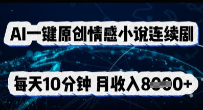 AI一键原创情感小说连续剧，多平台批量发布，每天10分钟，月收入8k-亮剑学堂