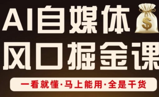 AI自媒体风口掘金课，一看就懂·马上能用·全是干货-亮剑学堂