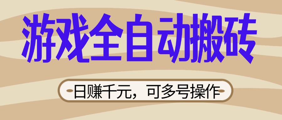 （14150期）游戏全自动搬砖，日赚千元，可多号操作，新手小白宝妈躺赚-亮剑学堂
