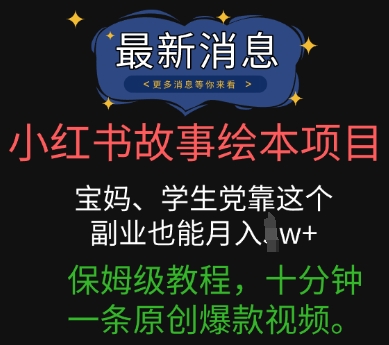 小红书故事绘本项目，宝妈、学生党靠这个副业也能月入过w+保姆级教程，十分钟一条原创爆款视频-亮剑学堂